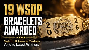 Photorealistic gold WSOP bracelet cover image for 2026 WSOP update, highlighting 19 bracelets awarded and latest winners Salem, Kihara and Madsen.